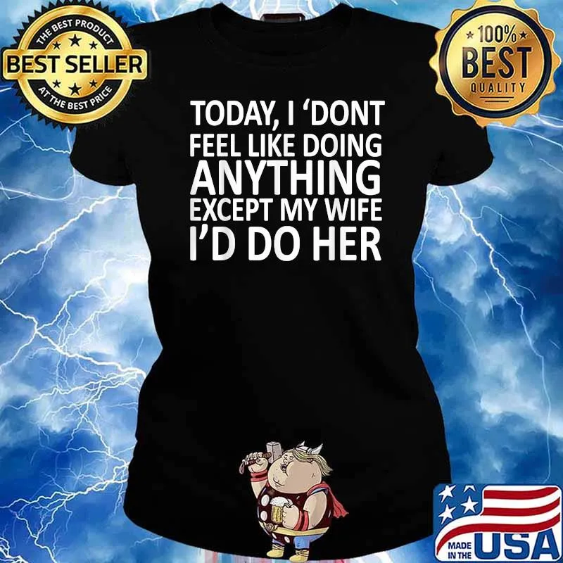 Today I Don't Feel Like Doing Anything Except My Wife Do her T-Shirt Ladies tee