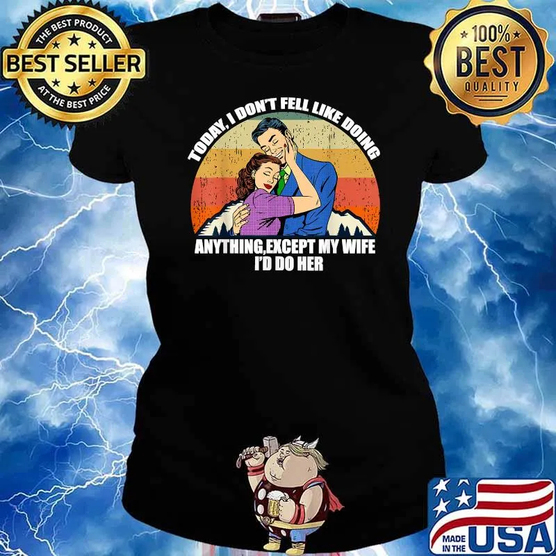 Today I Don’t Feel Like Doing Anything Except My Wife I’d Do Her VIntage T-Shirt Ladies tee