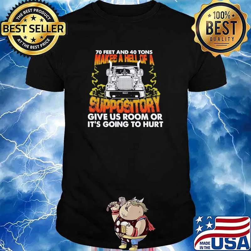 Trucker 70 Feet And 40 Tons Suppository give us room or its going to hurt shirt