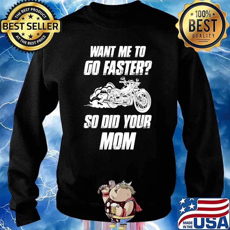 Want me to go faster so did your mom motorcycle s Sweater