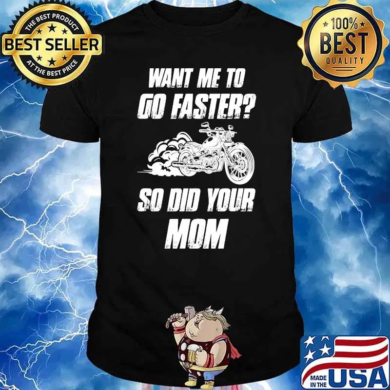 Want me to go faster so did your mom motorcycle shirt
