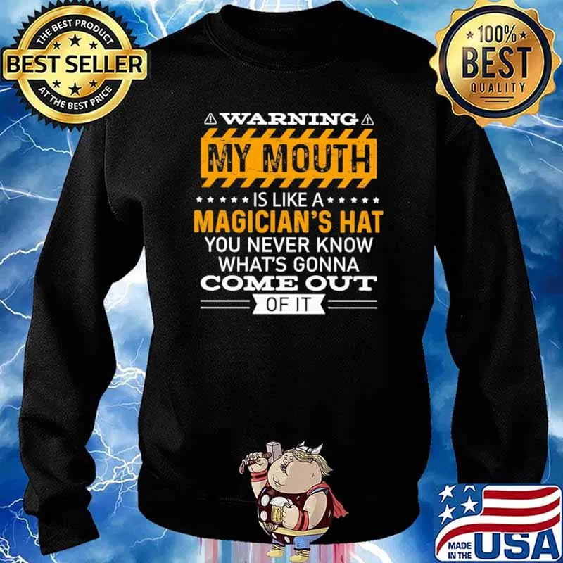 Warning My Mouth Is Like A Magician's Hat You Ner Know What's Gonna Come Out Of It Shirt Sweater