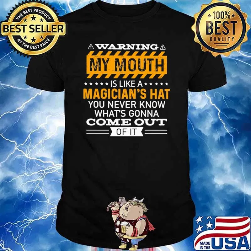 Warning My Mouth Is Like A Magician's Hat You Ner Know What's Gonna Come Out Of It Shirt