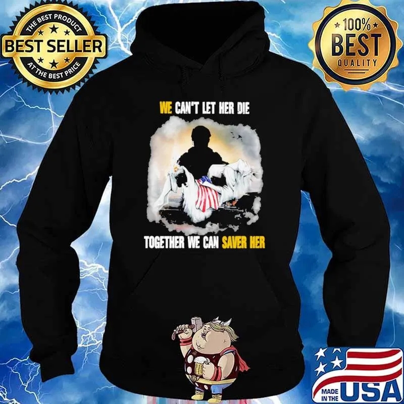We Can't Let Her Die Together We Can Saver Her Shirt Hoodie
