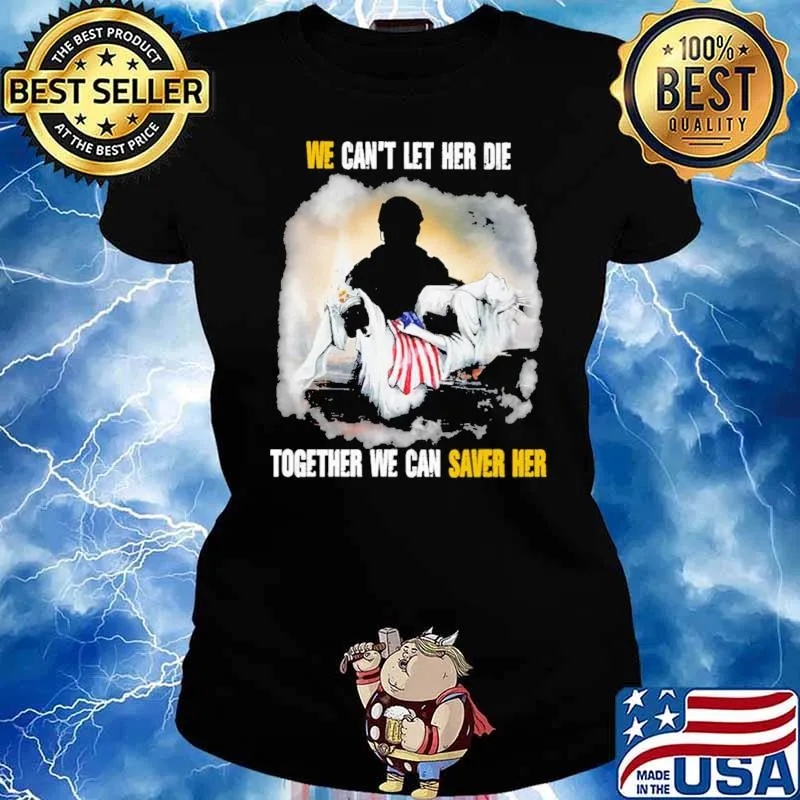 We Can't Let Her Die Together We Can Saver Her Shirt Ladies tee