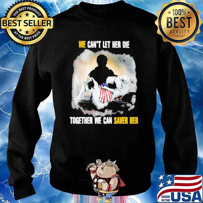 We Can't Let Her Die Together We Can Saver Her Shirt Sweater