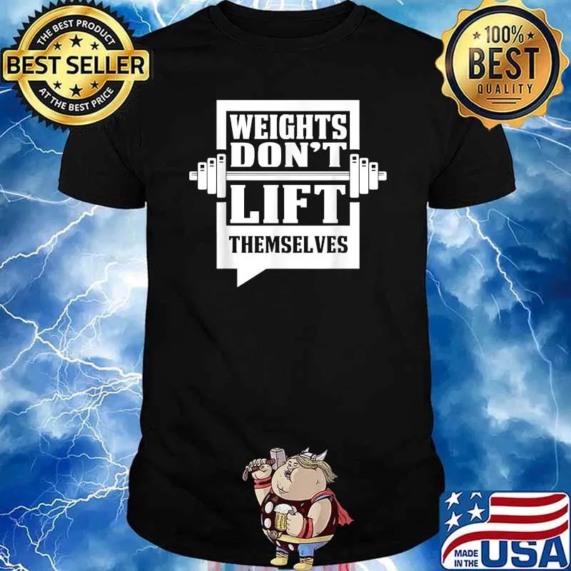 Weights Don't Lift Themselves T-Shirt