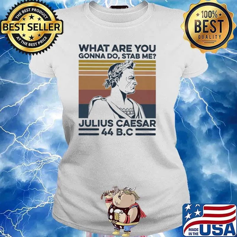 What Are You Gonna Do Stab Me Julius Caesar 44 BC Vintage Shirt Ladies tee