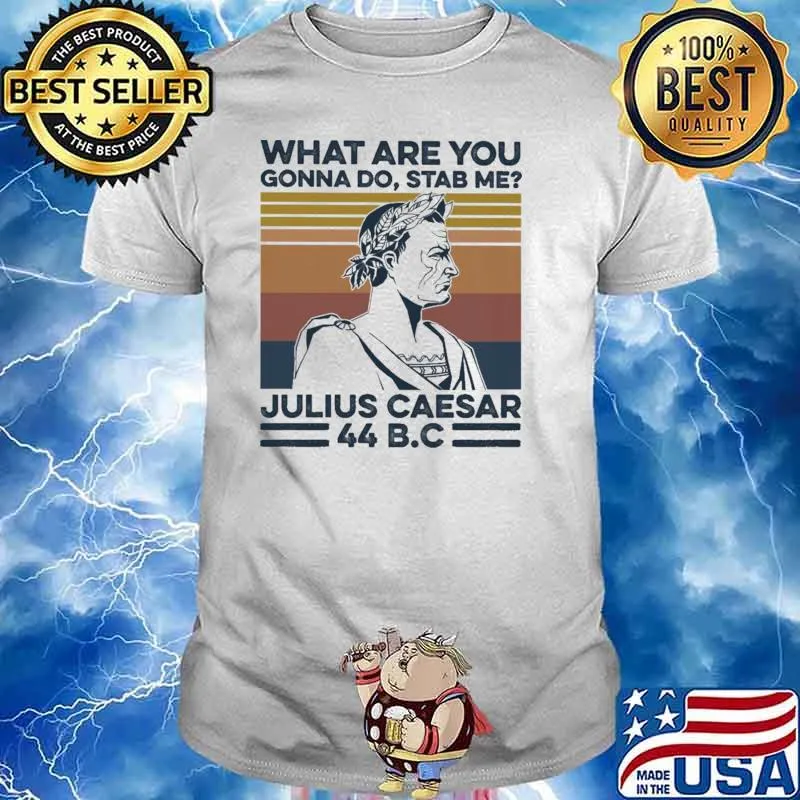 What Are You Gonna Do Stab Me Julius Caesar 44 BC Vintage Shirt