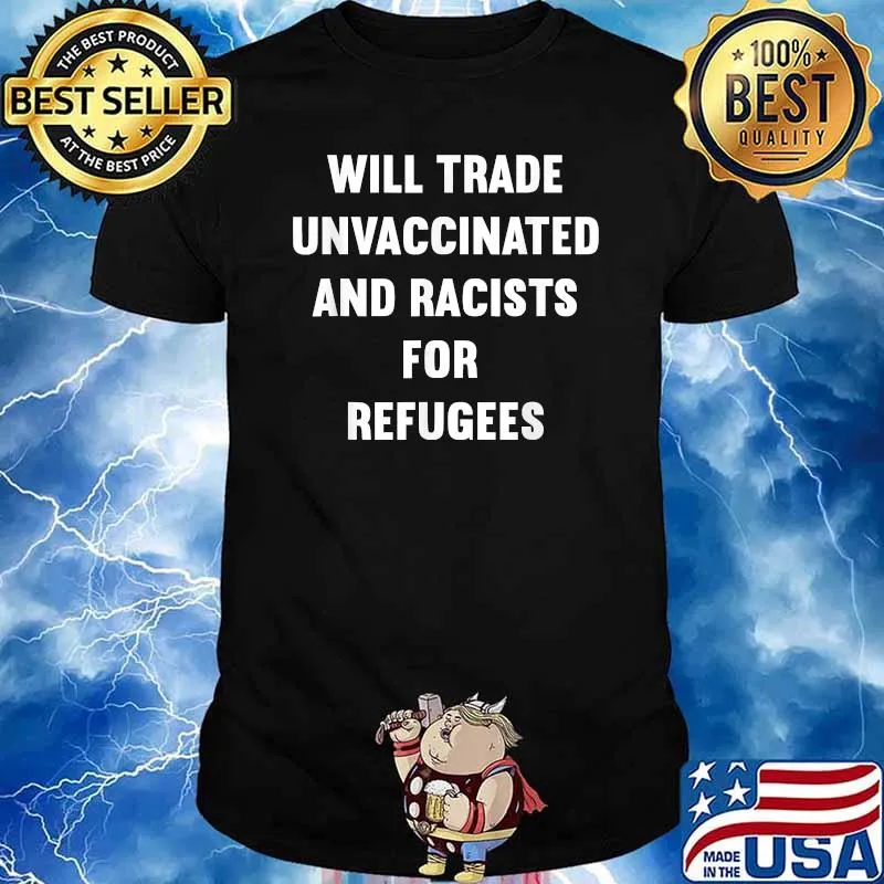Will Trade Unvaccinated And Racists For Refugees T-Shirt