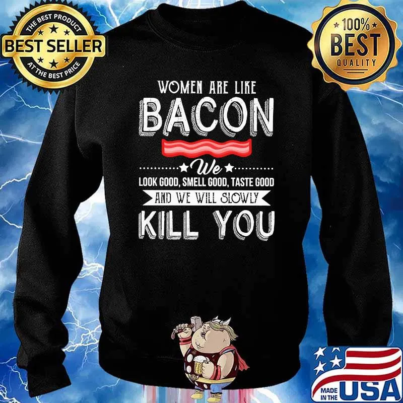 Women are like bacon we and we will slowly kill you Sweater