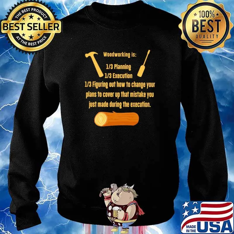 WoodWorking Is Planning Execution 1.3 Figuring Out How To Change Your Plans To Cover up That Mistake You Just Made During The Execution Shirt Sweater