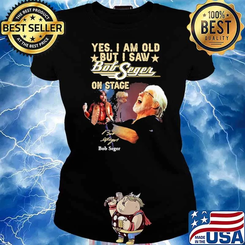 Yes I Am Old But I Saw Bob Seger On Stage Shirt Ladies tee