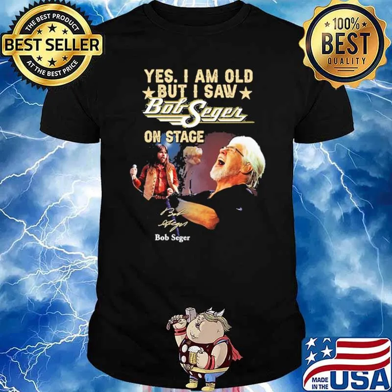 Yes I Am Old But I Saw Bob Seger On Stage Shirt