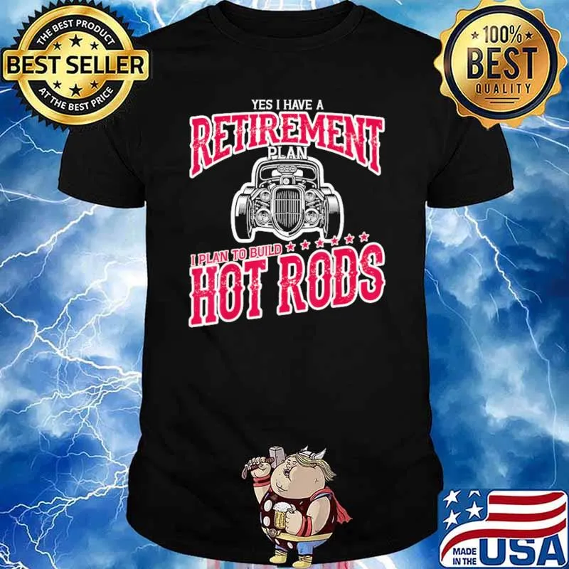Yes I Have a Retirement Plan I Plan To Build Hot Rod Shirt