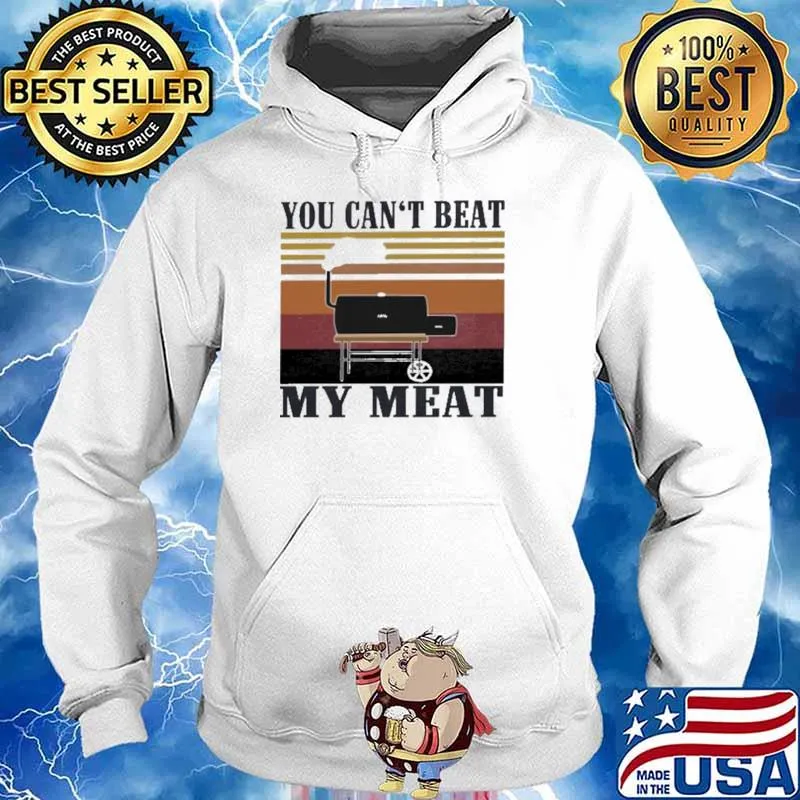 You Can't Beat My Meat Vintage Shirt Hoodie