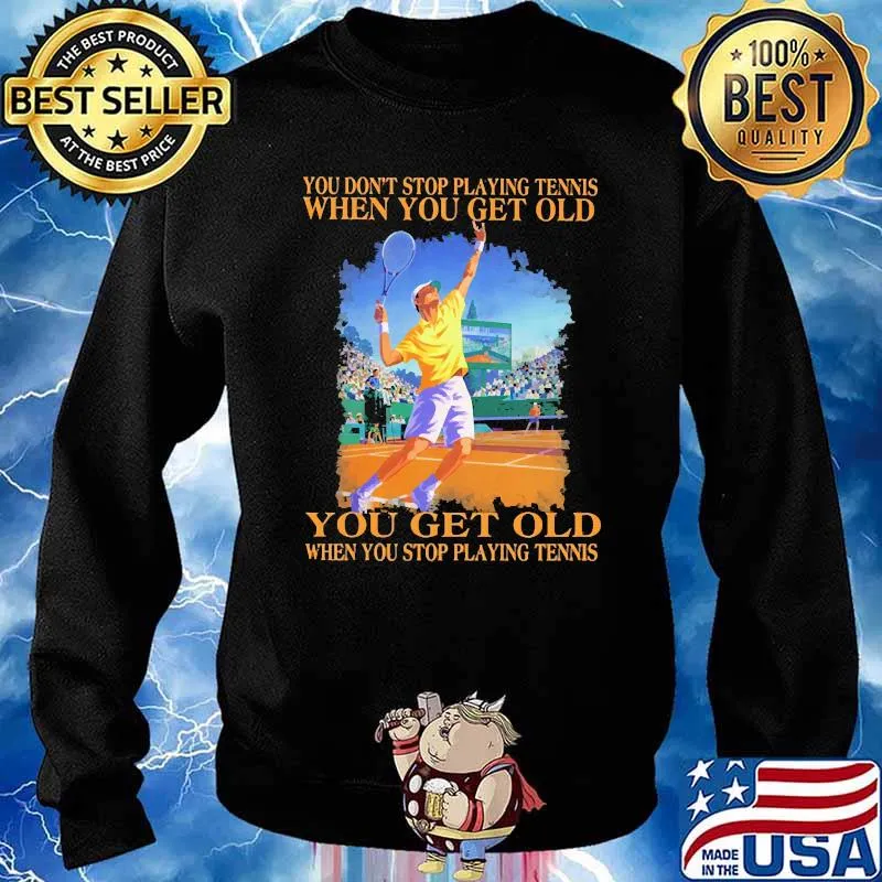 You dont stop playing tennis when you get old Sweater