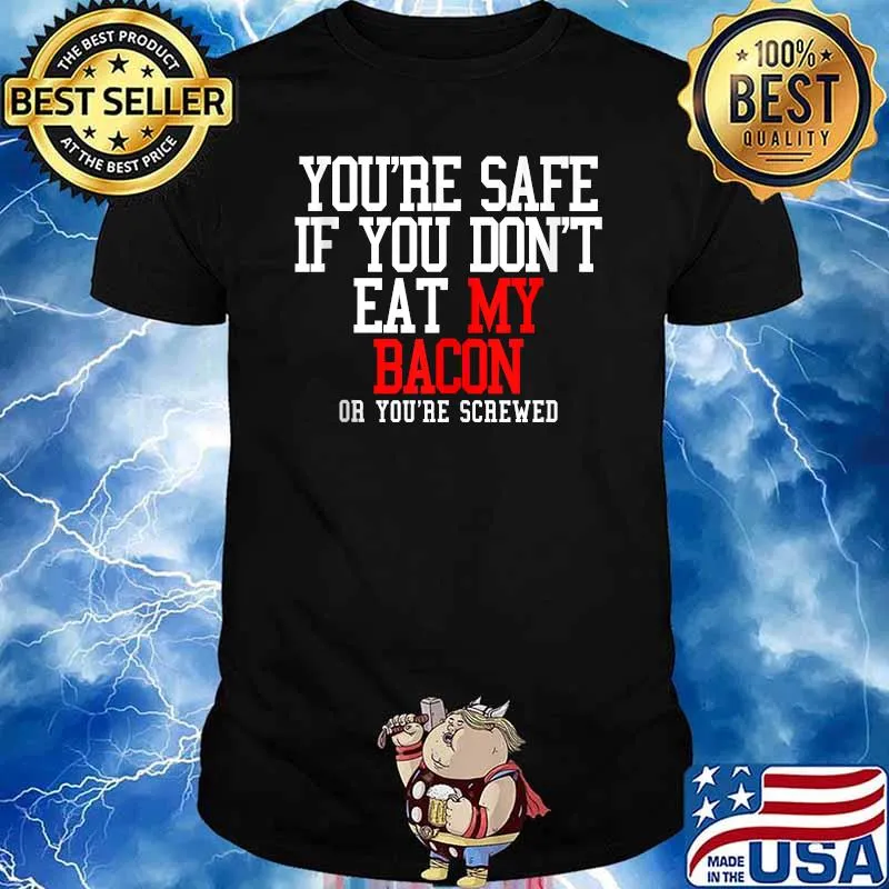 You're safe if you dont eat my bacon or you're screwed T-Shirt