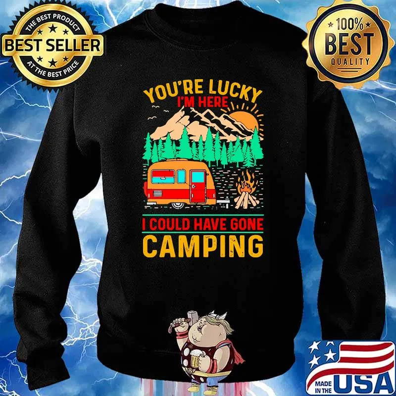 Youre lucky im here i could have gone camping vintage s Sweater