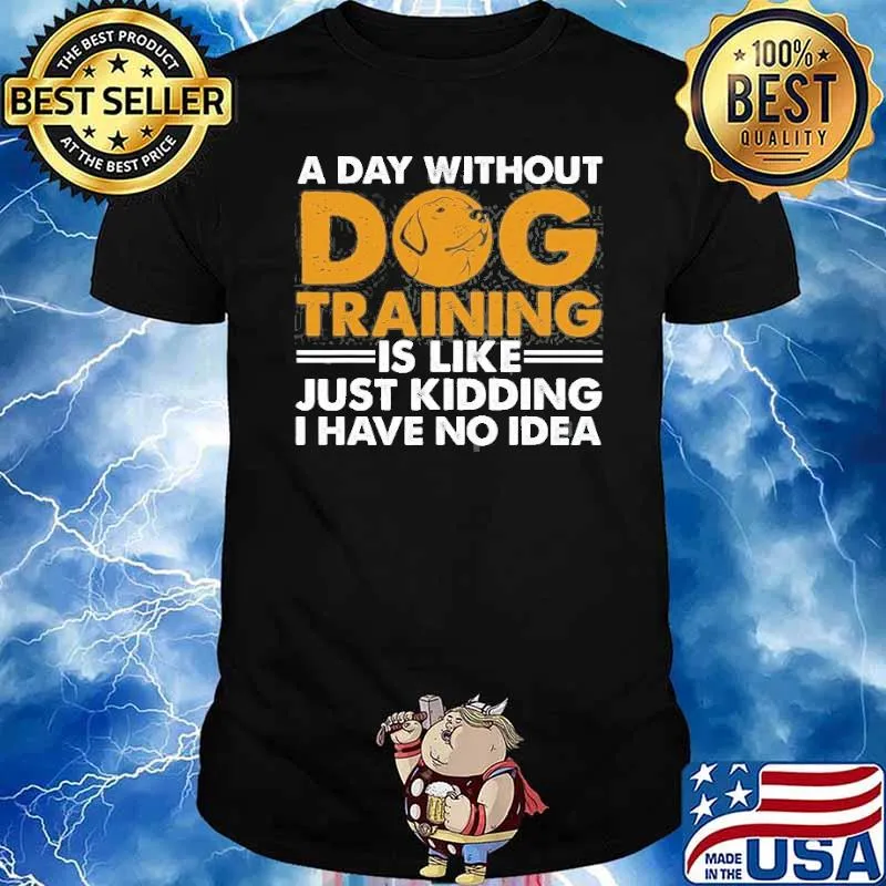 A day without dog training is like just kidding i have no idea Agility Puppy shirt