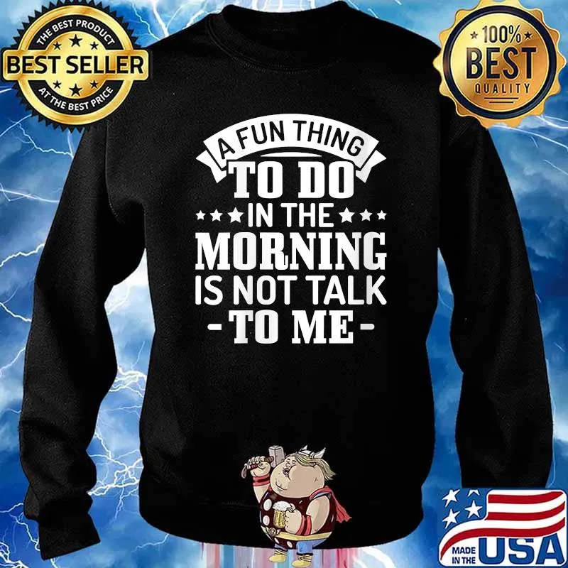 A Fun Thing To Do In The Morning Is Not Talk To Me T-Shirt Sweater