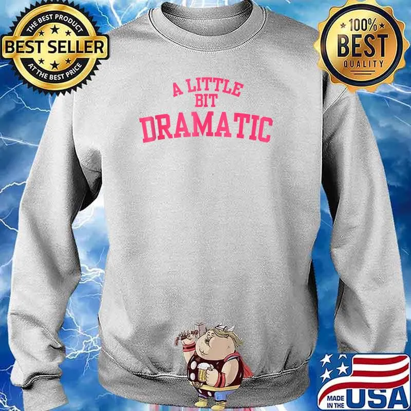 A Little Bit Dramatic T-Shirt Sweater