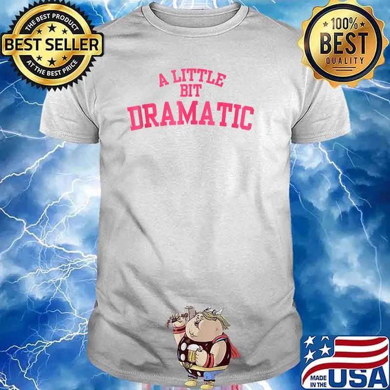 A Little Bit Dramatic T-Shirt