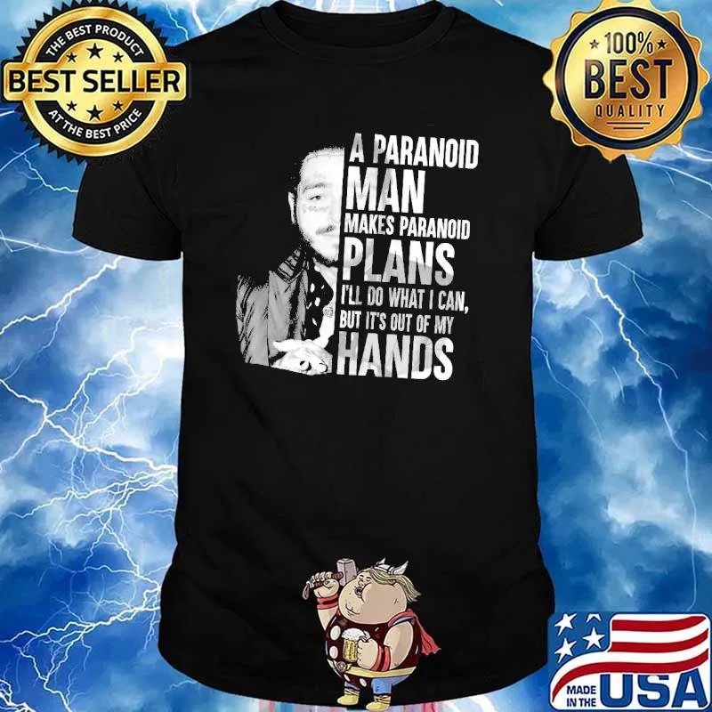 A paranoid man makes paranoid plans i'll do what i can but its out of my hands shirt