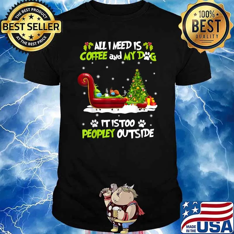All I Need is Coffee and My Dog It Too Peopley Outside Grinch T-Shirt