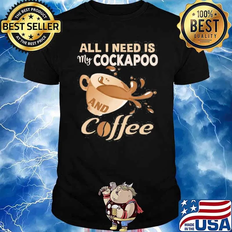 All I Need Is My Cockapoo And Coffee Shirt