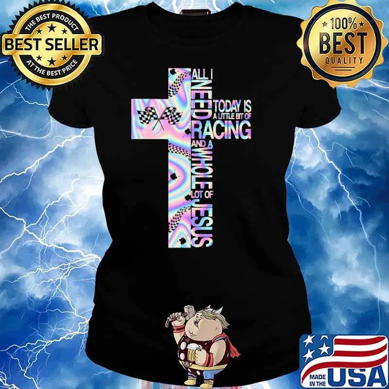 All I Need Today Is A Little Bit Of Racing And A Whole Lot Of Jesus Hologram Shirt Ladies tee