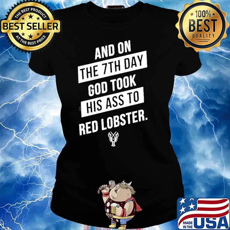 And on the 7th day god took his ass to red lobster s Ladies tee