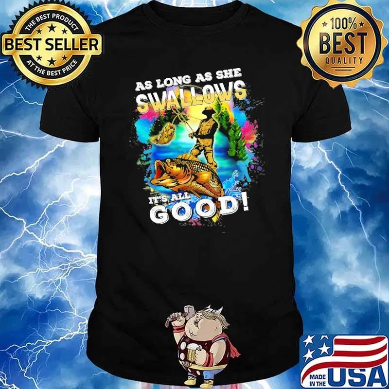 As Long As She Swallows its all good fishing shirt