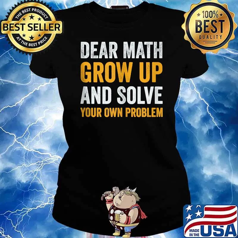 Awesome dear Math Grow Up And Solve Your Own Problem T-Shirt Ladies tee