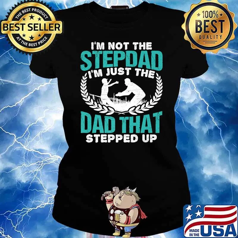 Awesome i'm Not The Step Dad I'm Just The Dad That Stepped Up T-Shirt Ladies tee