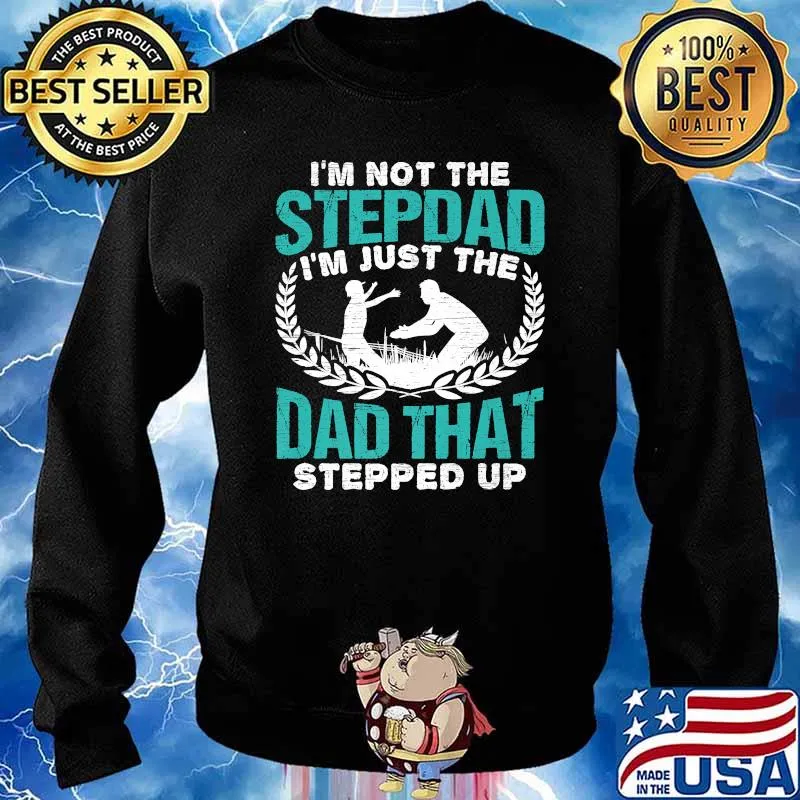 Awesome i'm Not The Step Dad I'm Just The Dad That Stepped Up T-Shirt Sweater