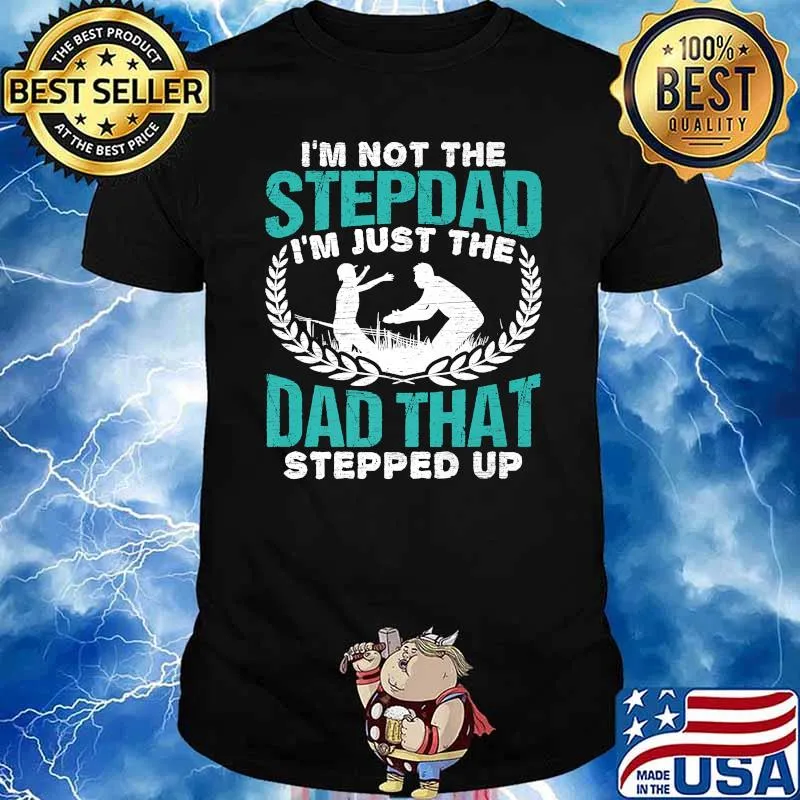 Awesome i'm Not The Step Dad I'm Just The Dad That Stepped Up T-Shirt