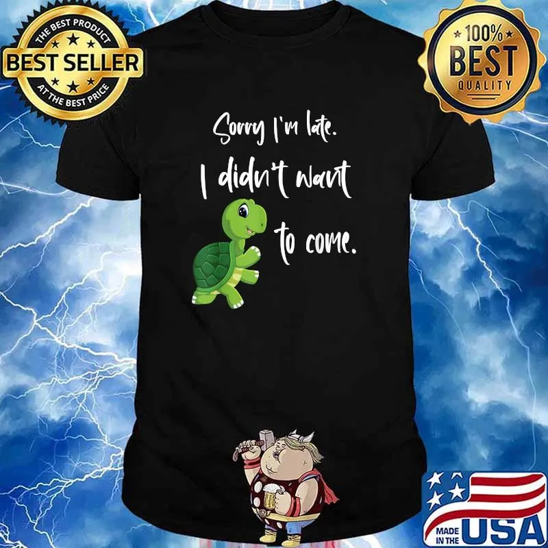 Awesome sorry I'm late. I didn't want to come Turtle T-Shirt