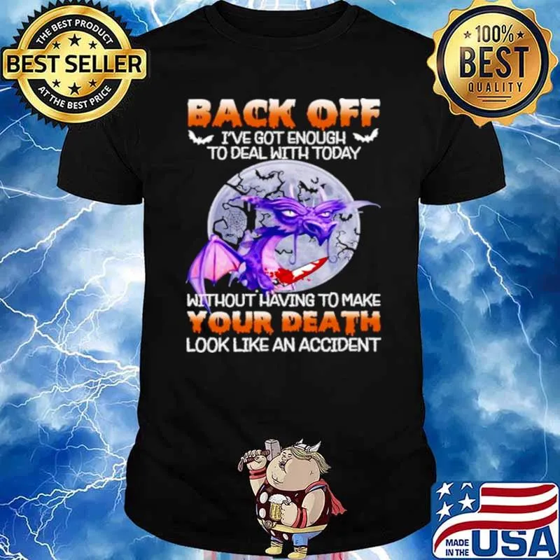 Back off got enough to deal with today without having to make your death look like an accident toothless moon shirt