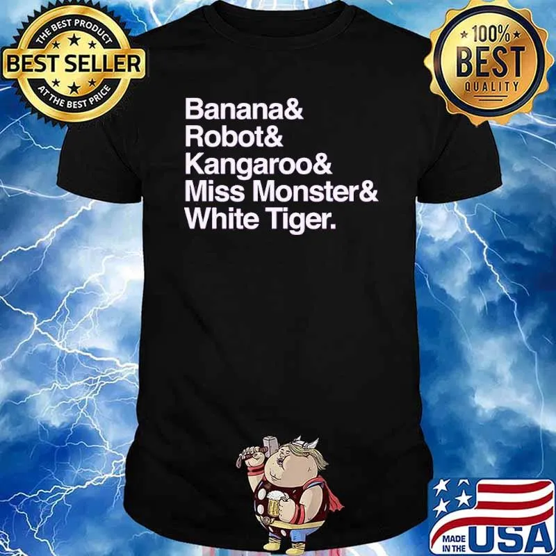 Banana and robot and kangaroo and miss monster white tiger shirt