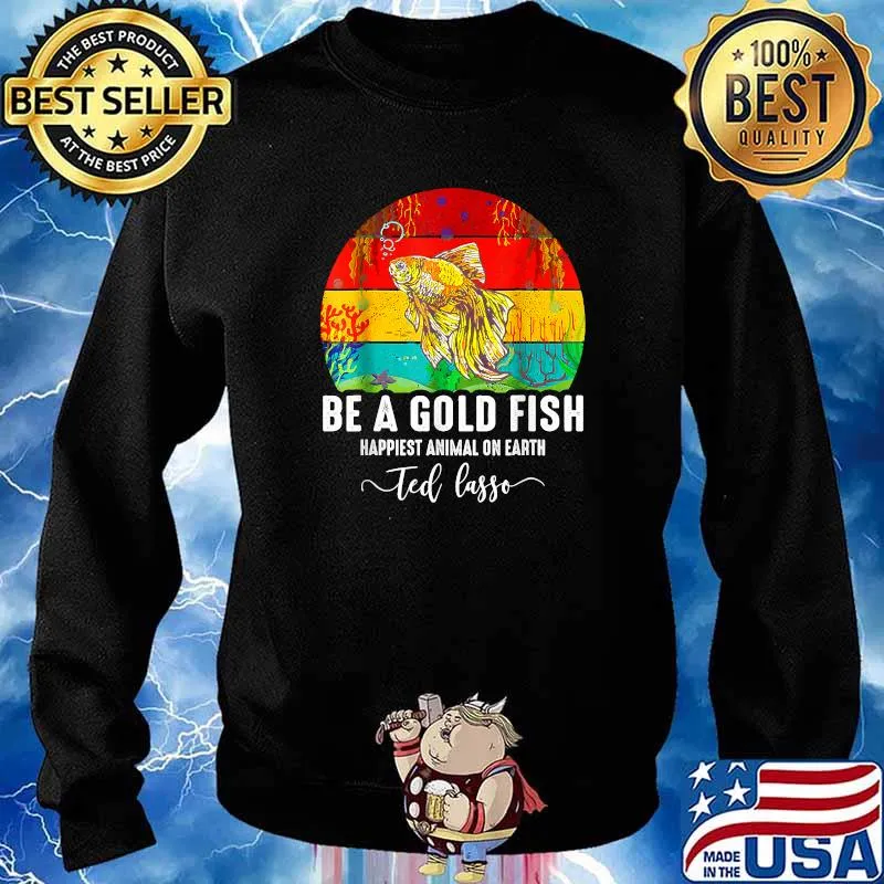 Be A Gold fish happiest animal on earth ted lasso Soccer Ted Vintage T-Shirt Sweater