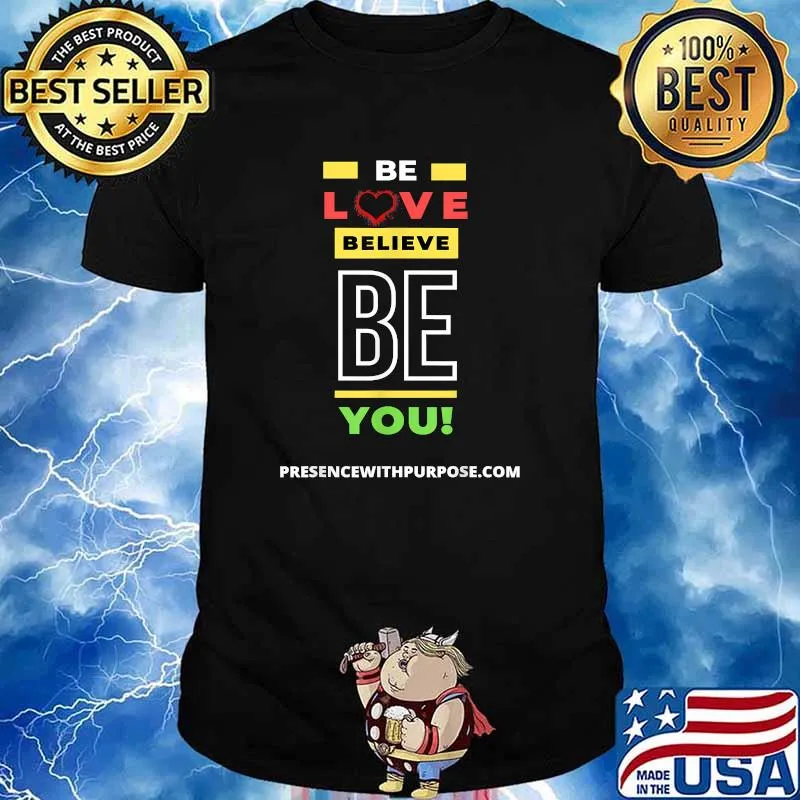 Be Love Believe BE You Presence With Purpose T-Shirt