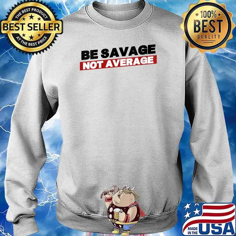 Be Savage Not Average Gym T-Shirt Sweater