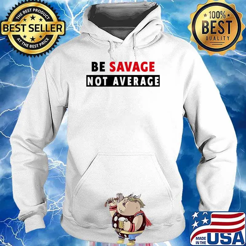 Be Savage Not Average Shirt - Be Savage Not Average T-Shirt Hoodie