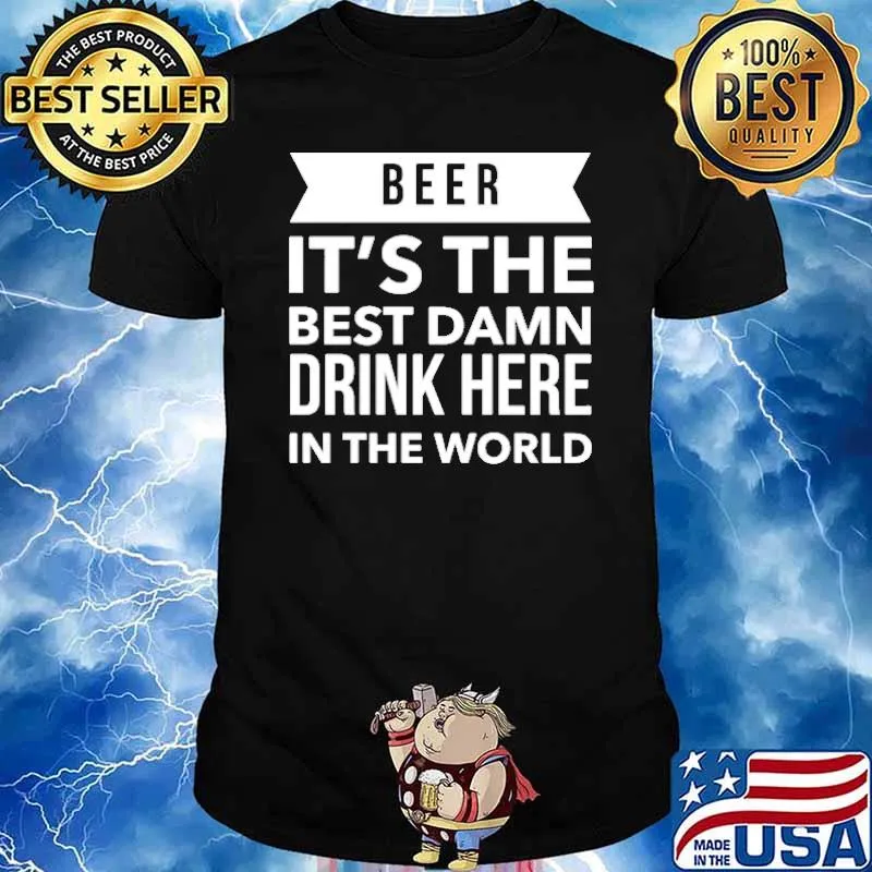 Beer its the best damn drink here in the world shirt
