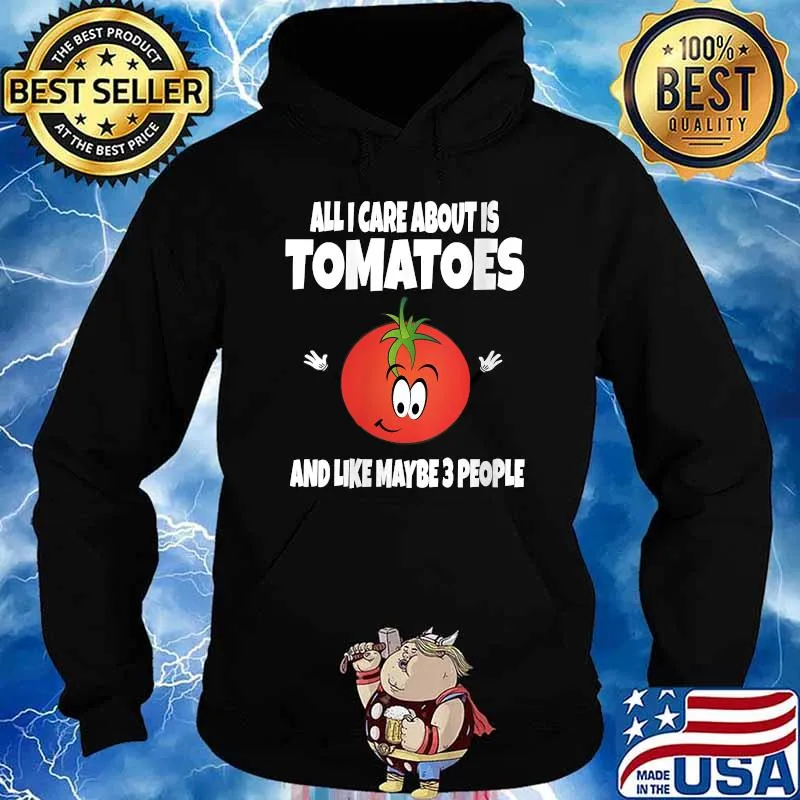 Best all I Care About Is Tomatoes And Like Maybe 3 People T-Shirt Hoodie