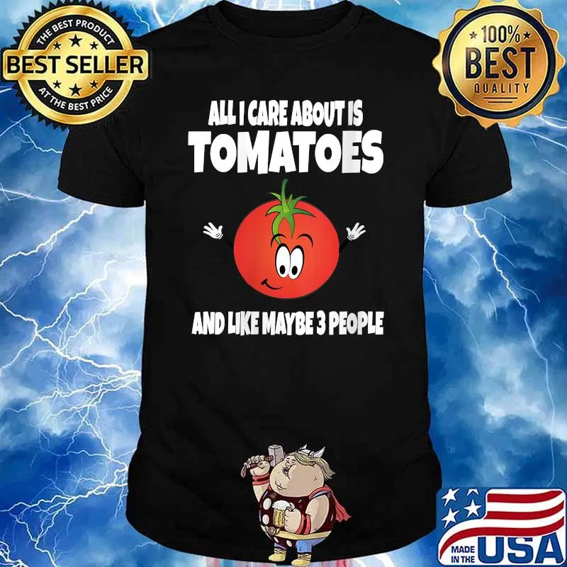 Best all I Care About Is Tomatoes And Like Maybe 3 People T-Shirt