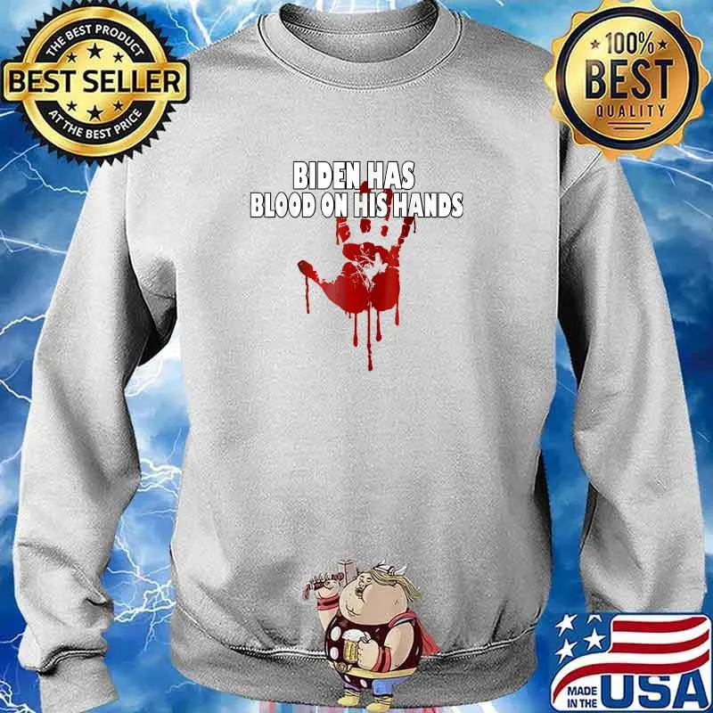 Biden Has Blood On His Hands T-Shirt Sweater