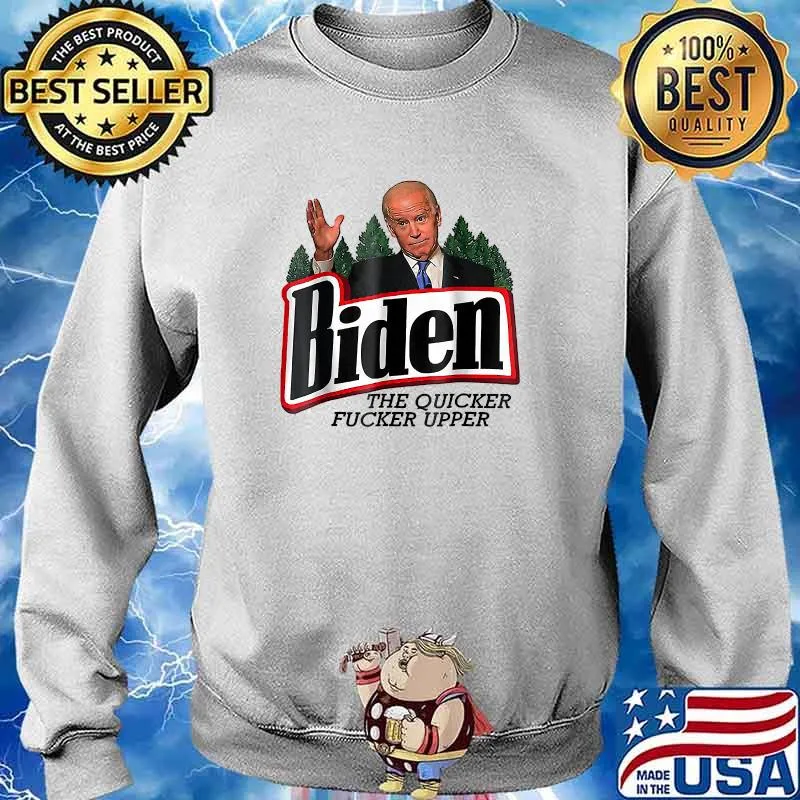 Biden The Quicker Fucker Upper T-Shirt Sweater