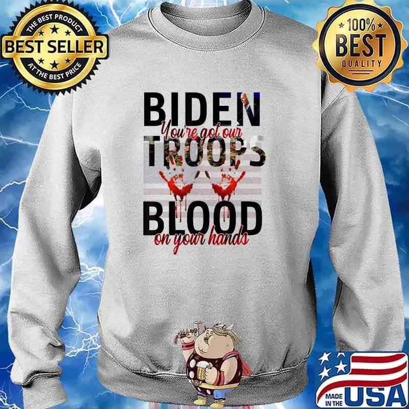 Biden You’ve Got Our Troops Blood On Your Hands Impeach T-Shirt Sweater